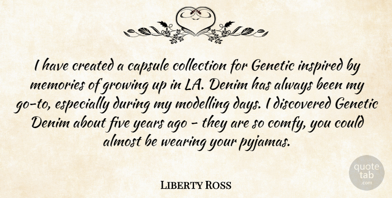 Liberty Ross Quote About Almost, Collection, Created, Discovered, Five: I Have Created A Capsule...