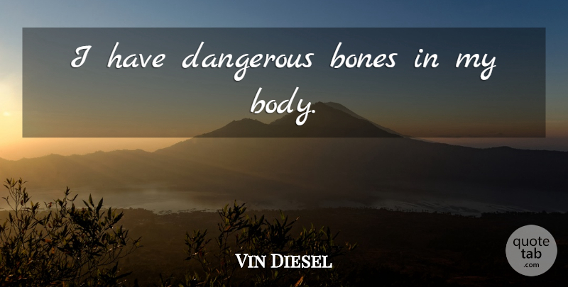Vin Diesel Quote About Body, Bones, Dangerous: I Have Dangerous Bones In...