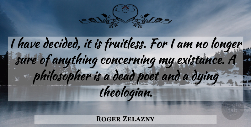 Roger Zelazny Quote About Crazy, Dying, Philosopher: I Have Decided It Is...