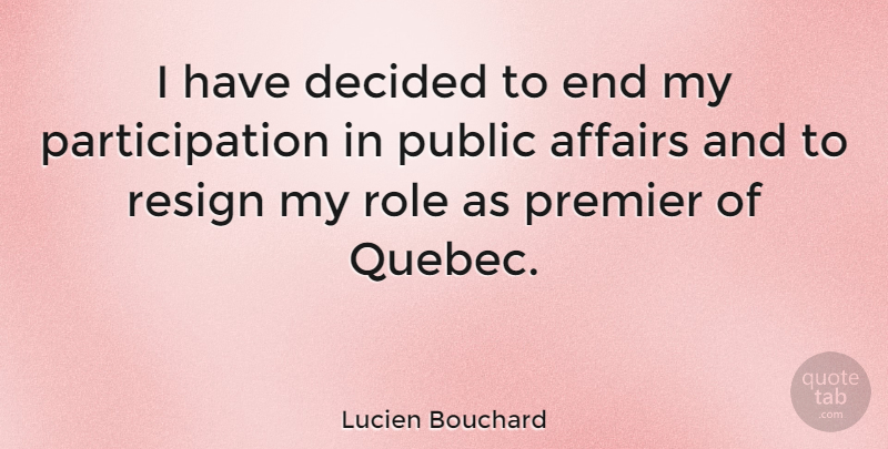 Lucien Bouchard Quote About Roles, Affair, Quebec: I Have Decided To End...