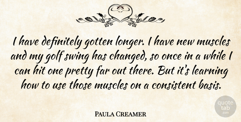 Paula Creamer Quote About Consistent, Definitely, Far, Golf, Gotten: I Have Definitely Gotten Longer...