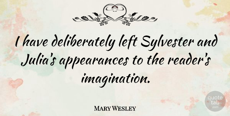 Mary Wesley Quote About Imagination, Appearance, Reader: I Have Deliberately Left Sylvester...