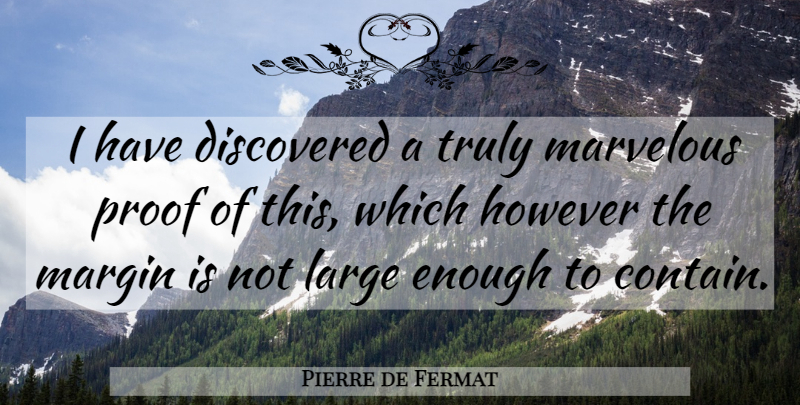 Pierre de Fermat Quote About Math, Enough, Proof: I Have Discovered A Truly...