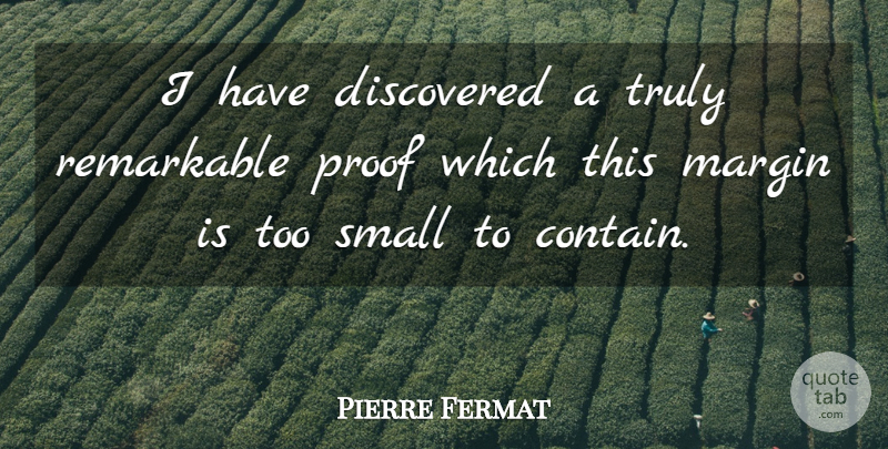 Pierre Fermat Quote About Discovered, Margin, Proof, Remarkable, Small: I Have Discovered A Truly...