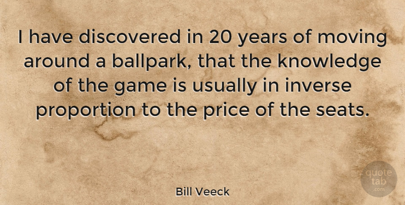 Bill Veeck Quote About Baseball, Moving, Years: I Have Discovered In 20...