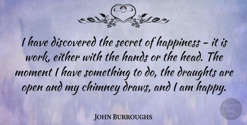 John Burroughs Quote About Work, Hands, Secret: I Have Discovered The Secret...