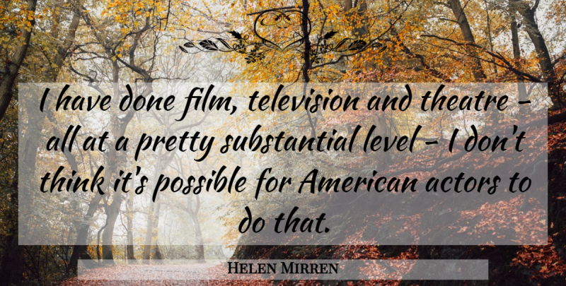 Helen Mirren Quote About Thinking, Theatre, Television: I Have Done Film Television...