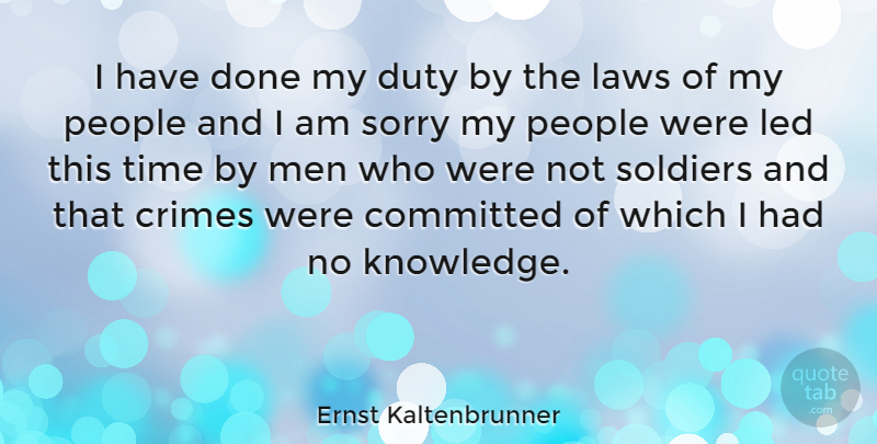 Ernst Kaltenbrunner Quote About Sorry, Men, Law: I Have Done My Duty...