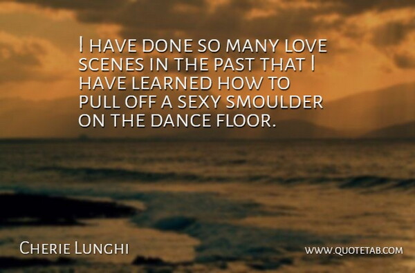 Cherie Lunghi Quote About Sexy, Past, Done: I Have Done So Many...
