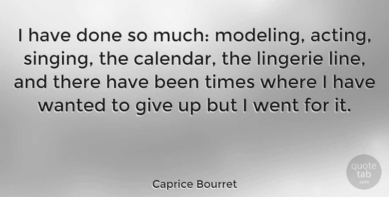 Caprice Bourret Quote About Giving Up, Singing, Acting: I Have Done So Much...