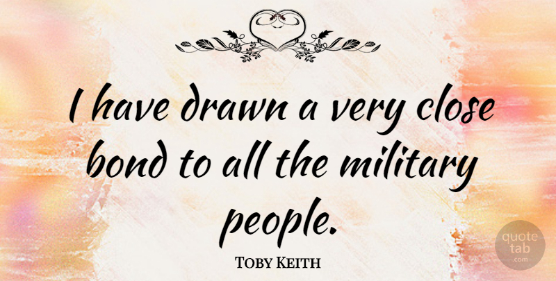 Toby Keith Quote About Military, People: I Have Drawn A Very...