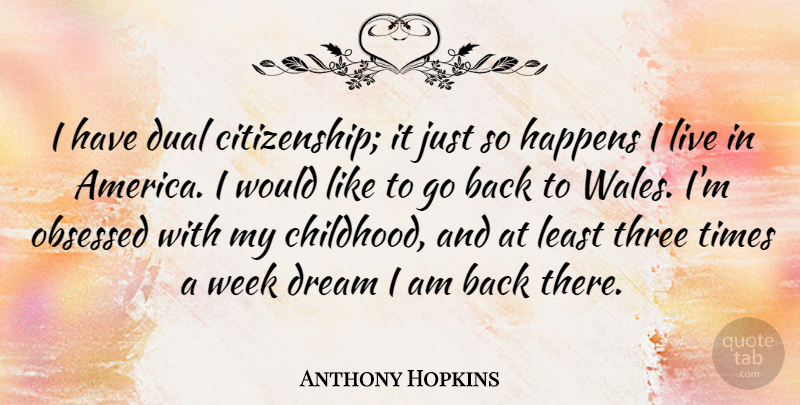 Anthony Hopkins Quote About Dual, Happens, Obsessed, Three: I Have Dual Citizenship It...