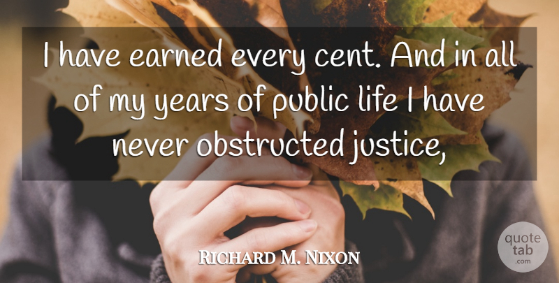 Richard M. Nixon Quote About Years, Justice, Cents: I Have Earned Every Cent...