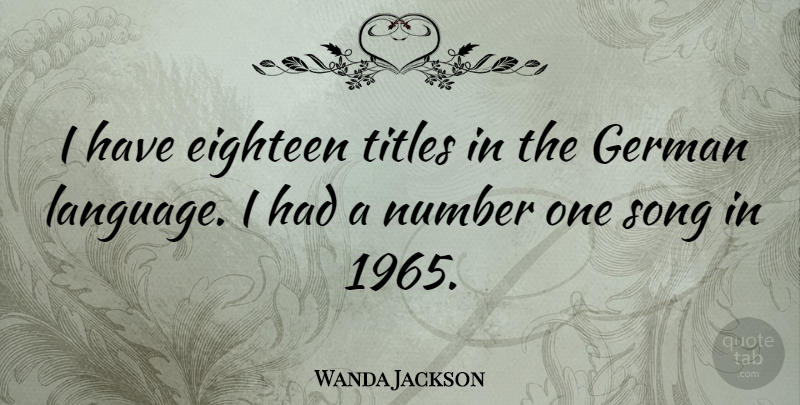 Wanda Jackson Quote About Song, German Language, Numbers: I Have Eighteen Titles In...
