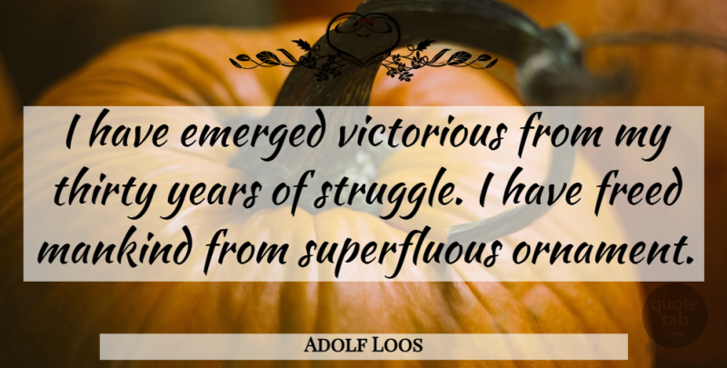 Adolf Loos Quote About Struggle, Years, Ornaments: I Have Emerged Victorious From...