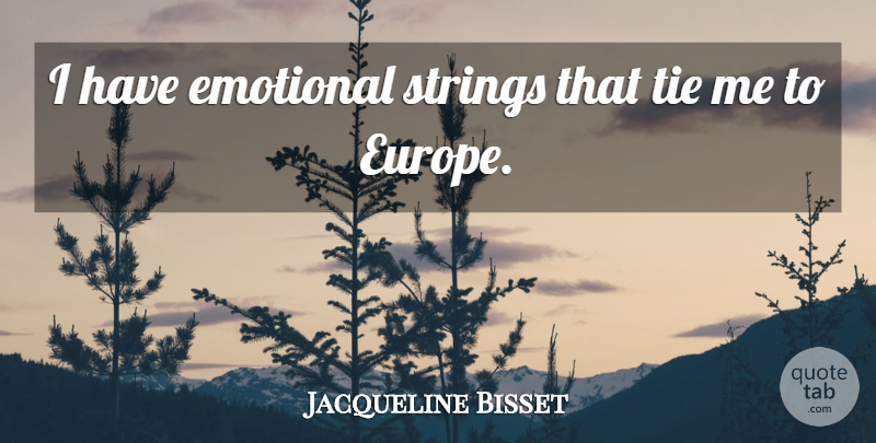 Jacqueline Bisset Quote About Strings: I Have Emotional Strings That...