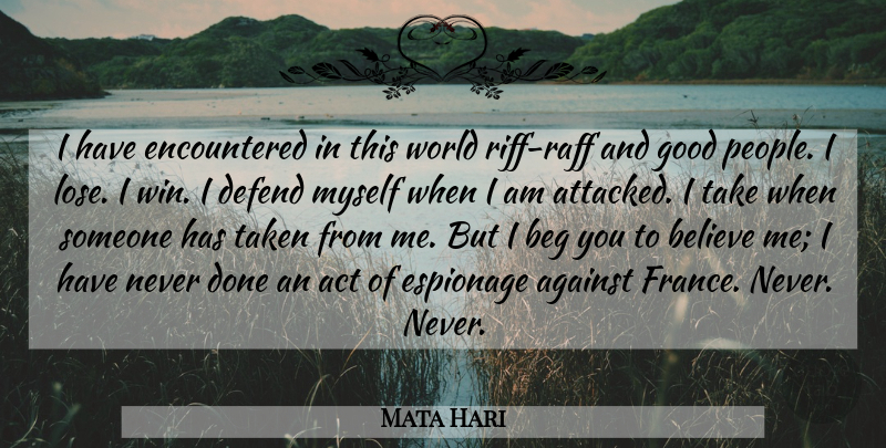 Mata Hari Quote About Believe, Taken, Winning: I Have Encountered In This...