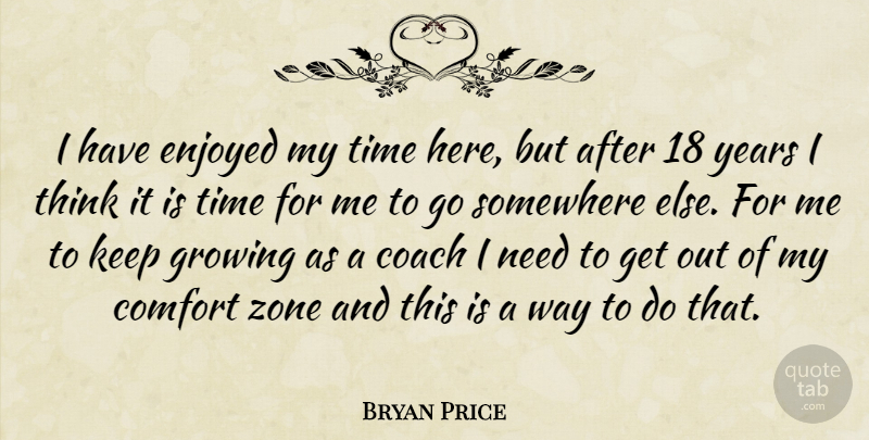 Bryan Price Quote About Coach, Comfort, Enjoyed, Growing, Somewhere: I Have Enjoyed My Time...