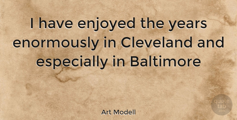 Art Modell Quote About Years, Baltimore, Cleveland: I Have Enjoyed The Years...