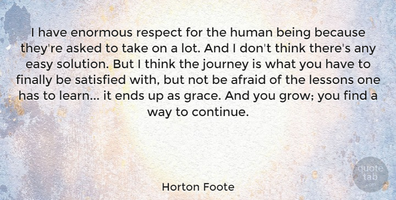 Horton Foote Quote About Afraid, Asked, Easy, Ends, Enormous: I Have Enormous Respect For...