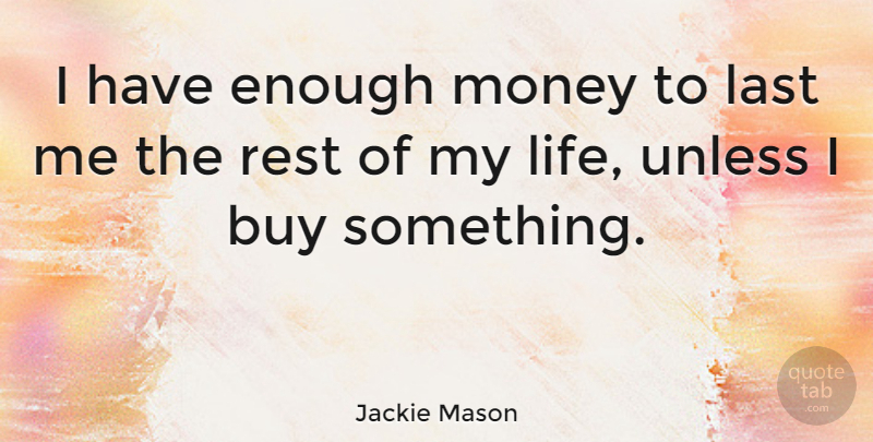 Jackie Mason Quote About Funny, Money, Humorous: I Have Enough Money To...