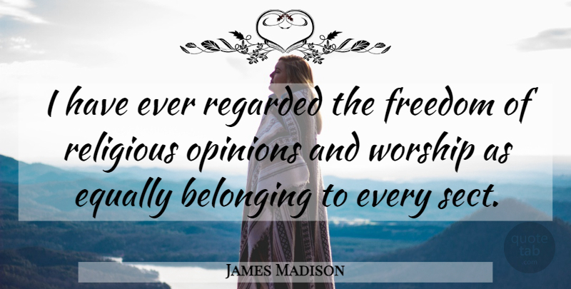 James Madison Quote About Religious, Opinion, Worship: I Have Ever Regarded The...
