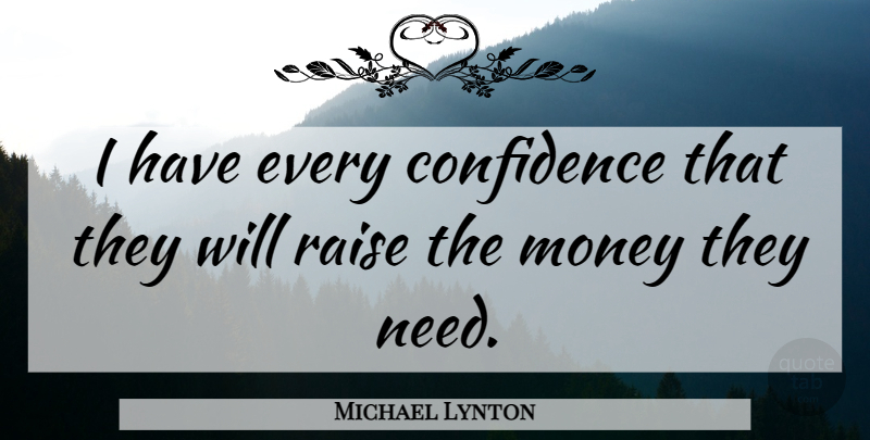 Michael Lynton Quote About Confidence, Money, Raise: I Have Every Confidence That...