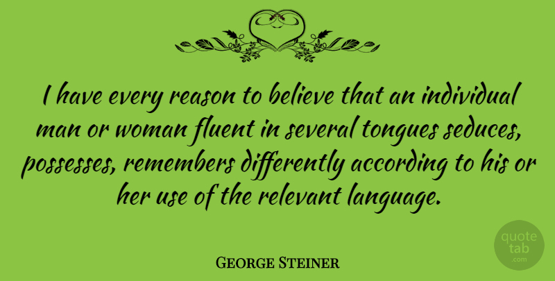 George Steiner Quote About Believe, Men, Use: I Have Every Reason To...