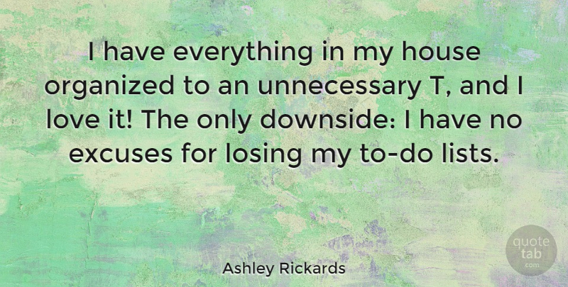 Ashley Rickards Quote About House, Lists, Losing: I Have Everything In My...