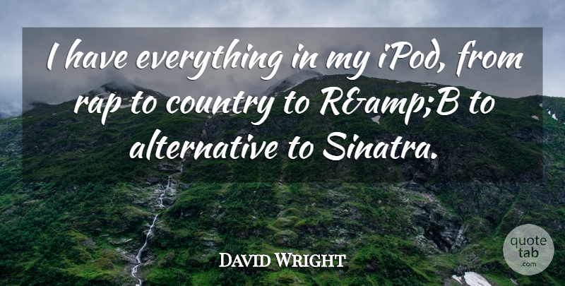 David Wright Quote About Country, Music, Rap: I Have Everything In My...