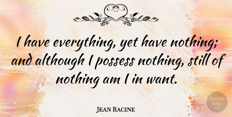 Jean Racine Quote About undefined: I Have Everything Yet Have...