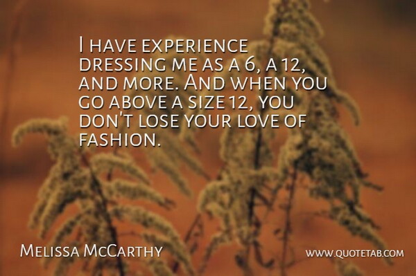 Melissa McCarthy Quote About Above, Dressing, Experience, Lose, Love: I Have Experience Dressing Me...