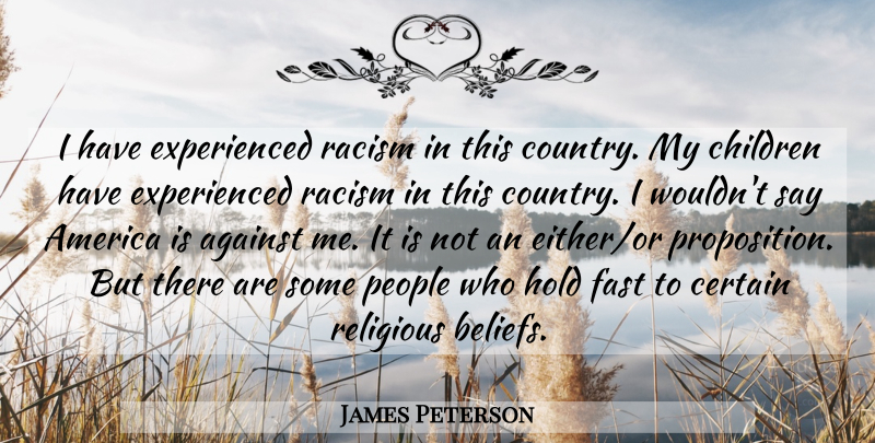 James Peterson Quote About Country, Religious, Children: I Have Experienced Racism In...