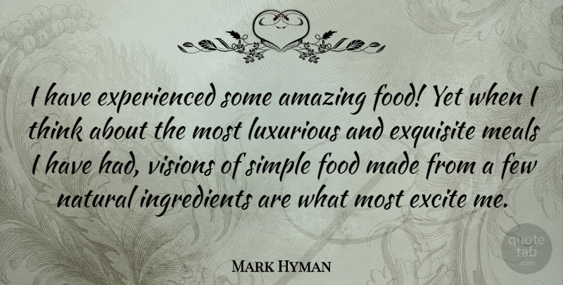 Mark Hyman Quote About Amazing, Excite, Exquisite, Few, Food: I Have Experienced Some Amazing...