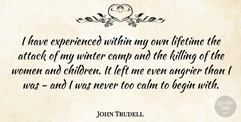 John Trudell Quote About Attack, Begin, Camp, Left, Lifetime: I Have Experienced Within My...