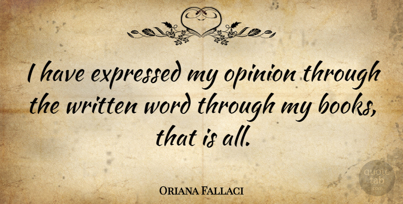 Oriana Fallaci Quote About Book, Opinion, Written Word: I Have Expressed My Opinion...
