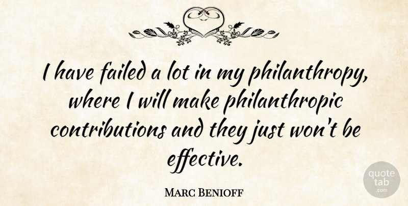 Marc Benioff Quote About Philanthropy, Contribution, Philanthropic: I Have Failed A Lot...