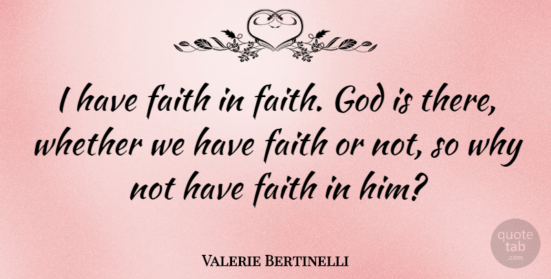 Valerie Bertinelli Quote About Have Faith, Why Not, God Is There: I Have Faith In Faith...