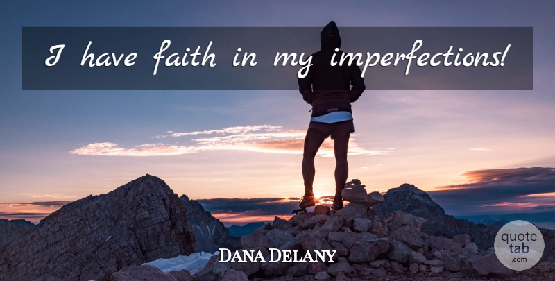 Dana Delany Quote About Imperfection, Have Faith: I Have Faith In My...