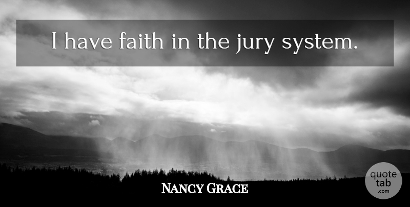 Nancy Grace Quote About Have Faith, Jury: I Have Faith In The...