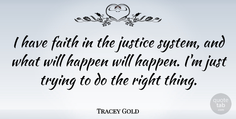 Tracey Gold Quote About Justice, Trying, Have Faith: I Have Faith In The...