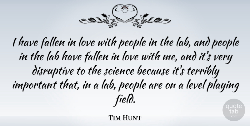 Tim Hunt Quote About Disruptive, Fallen, Lab, Love, People: I Have Fallen In Love...