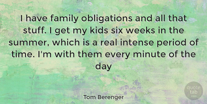 Tom Berenger Quote About Summer, Real, Kids: I Have Family Obligations And...