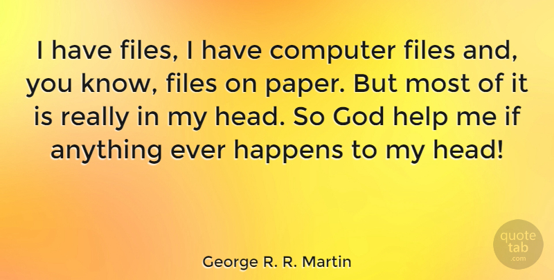 George R. R. Martin Quote About Computer, Files, God, Happens: I Have Files I Have...