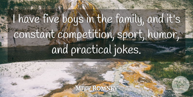 Mitt Romney Quote About Boys, Constant, Family, Five, Humor: I Have Five Boys In...