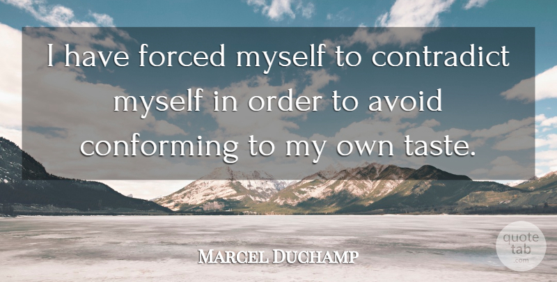 Marcel Duchamp Quote About Art, Order, Ontology: I Have Forced Myself To...