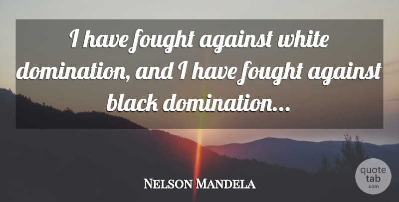 Nelson Mandela Quote About White, Long Walks, Black: I Have Fought Against White...