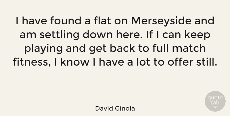 David Ginola Quote About Settling, Found, Flats: I Have Found A Flat...
