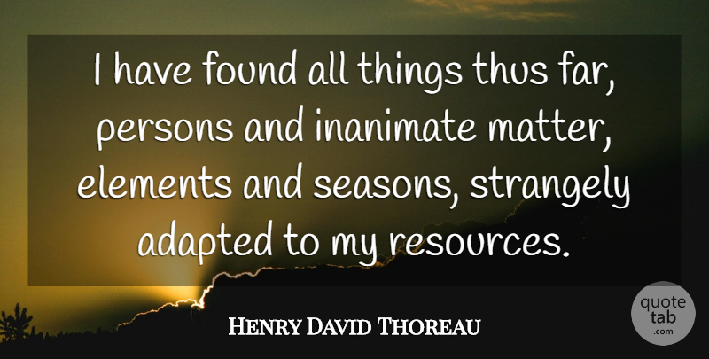 Henry David Thoreau Quote About Optimism, Elements, Matter: I Have Found All Things...