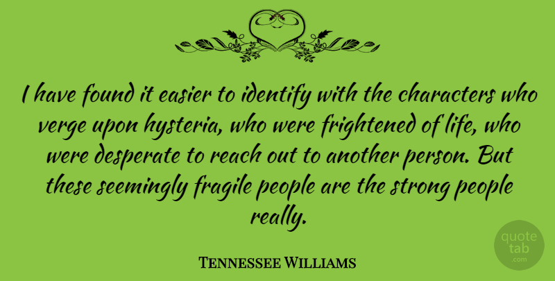 Tennessee Williams Quote About Strong, Character, Hysteria: I Have Found It Easier...